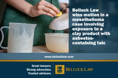 Belluck Law wins motion in a mesothelioma case involving exposure to a clay product with asbestos-containing talc
