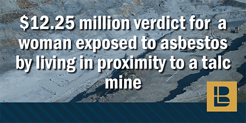 $12.25 verdict for woman exposed to asbestos while living in proximity to a talc mine